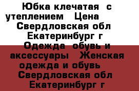 Юбка клечатая, с утеплением › Цена ­ 500 - Свердловская обл., Екатеринбург г. Одежда, обувь и аксессуары » Женская одежда и обувь   . Свердловская обл.,Екатеринбург г.